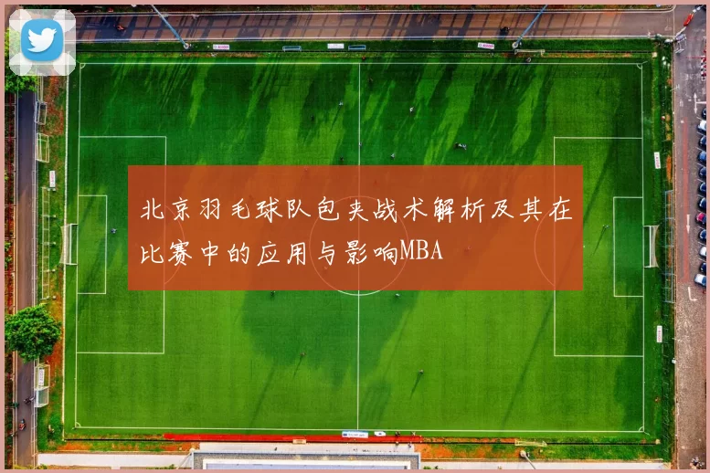 北京羽毛球队包夹战术解析及其在比赛中的应用与影响MBA