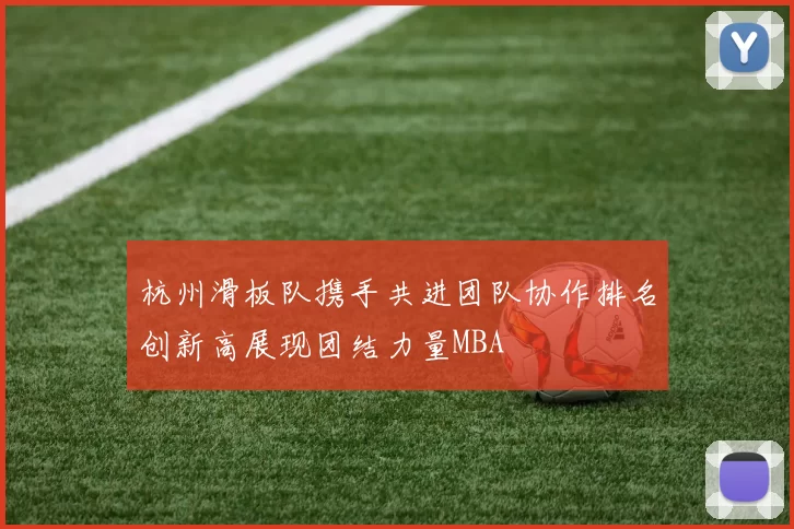 杭州滑板队携手共进团队协作排名创新高展现团结力量MBA